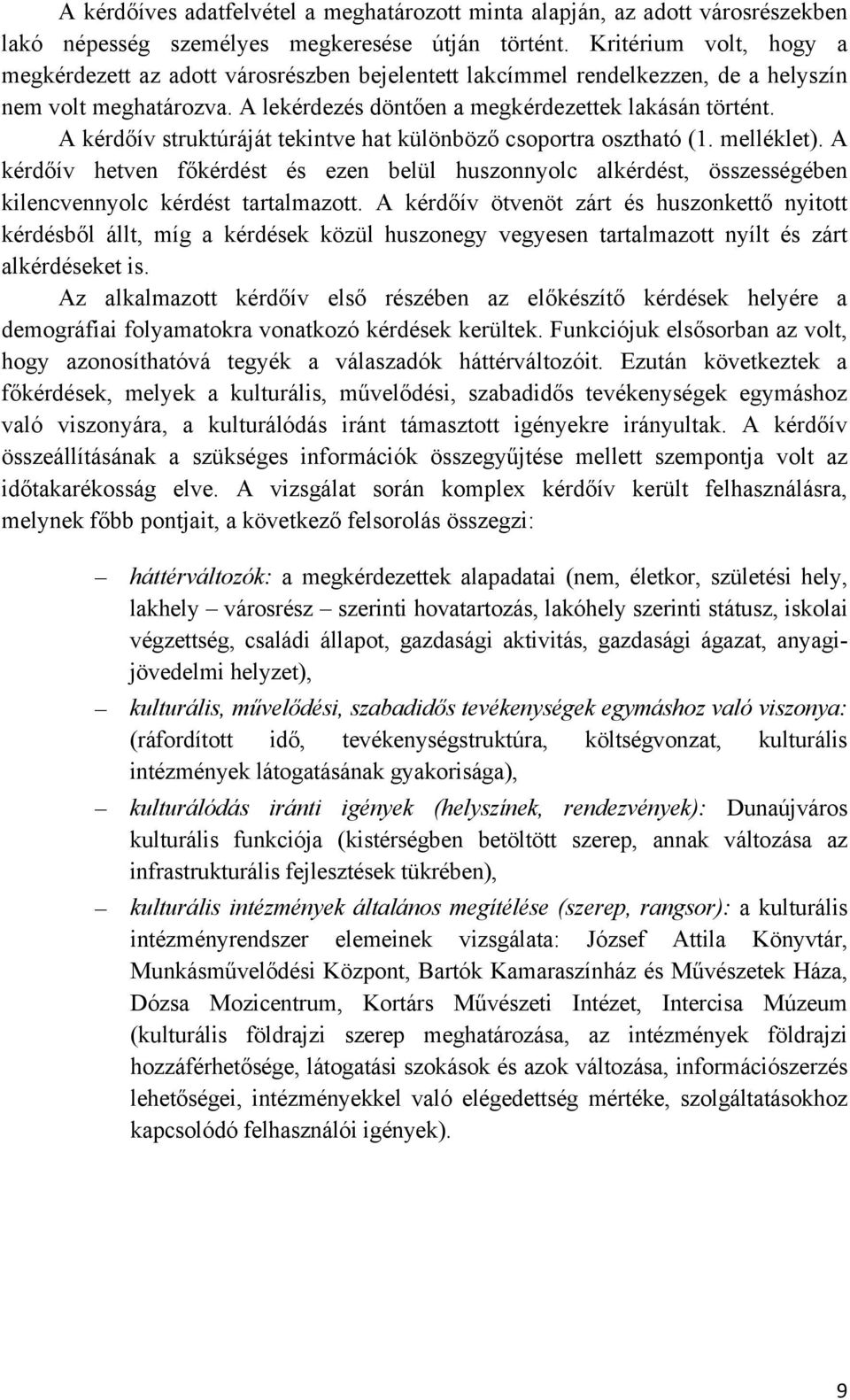 A kérdőív struktúráját tekintve hat különböző csoportra osztható (1. melléklet). A kérdőív hetven főkérdést és ezen belül huszonnyolc alkérdést, összességében kilencvennyolc kérdést tartalmazott.