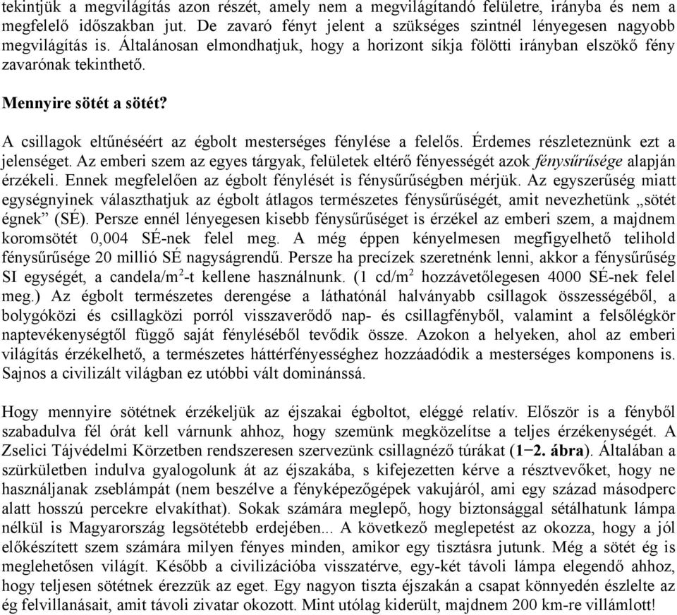 Érdemes részleteznünk ezt a jelenséget. Az emberi szem az egyes tárgyak, felületek eltérő fényességét azok fénysűrűsége alapján érzékeli.