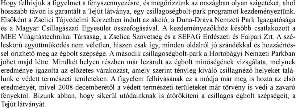 A kezdeményezőkhöz később csatlakozott a MEE Világítástechnikai Társaság, a Zselica Szövetség és a SEFAG Erdészeti és Faipari Zrt.