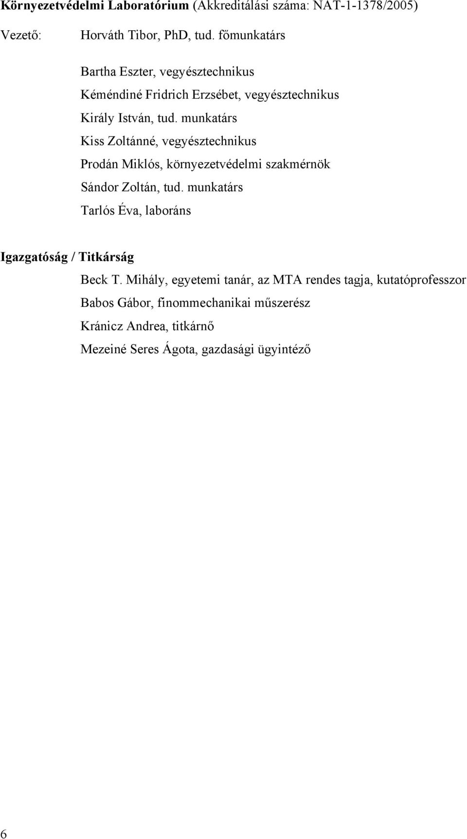 munkatárs Kiss Zoltánné, vegyésztechnikus Prodán Miklós, környezetvédelmi szakmérnök Sándor Zoltán, tud.