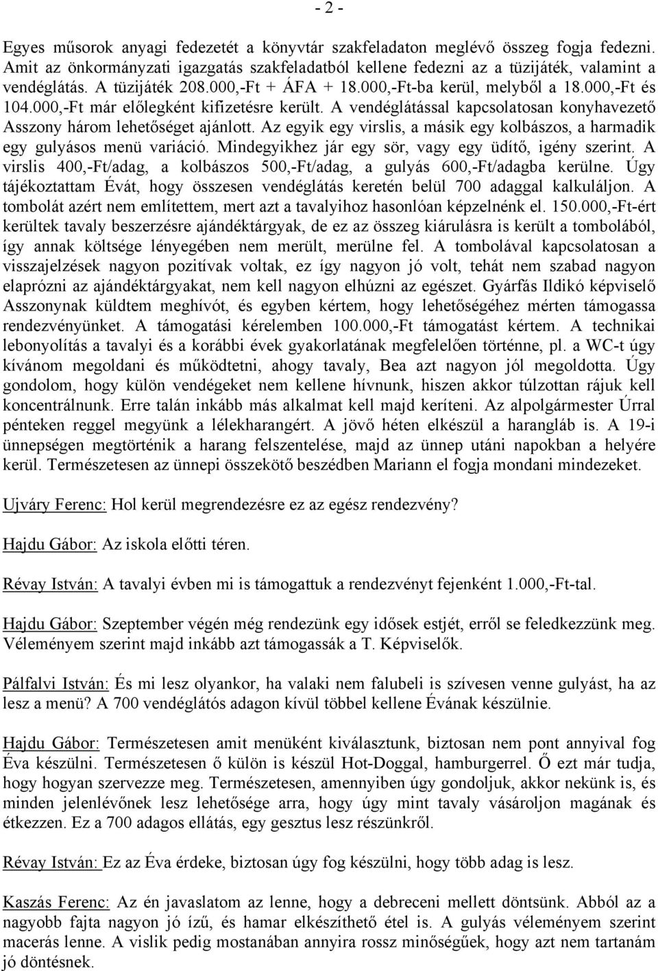 A vendéglátással kapcsolatosan konyhavezető Asszony három lehetőséget ajánlott. Az egyik egy virslis, a másik egy kolbászos, a harmadik egy gulyásos menü variáció.