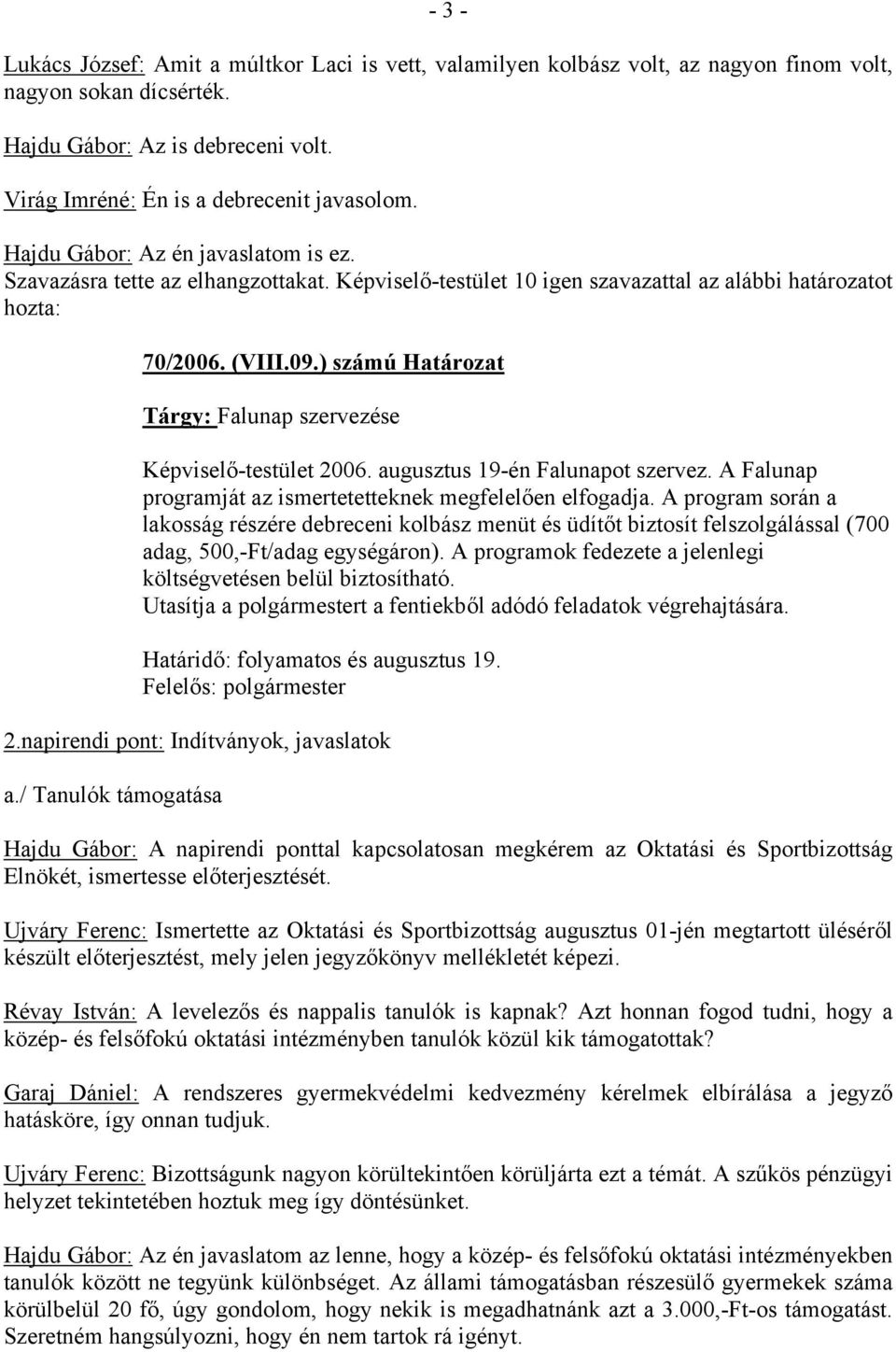 ) számú Határozat Tárgy: Falunap szervezése Képviselő-testület 2006. augusztus 19-én Falunapot szervez. A Falunap programját az ismertetetteknek megfelelően elfogadja.