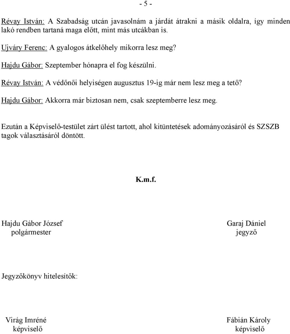 Révay István: A védőnői helyiségen augusztus 19-ig már nem lesz meg a tető? Hajdu Gábor: Akkorra már biztosan nem, csak szeptemberre lesz meg.