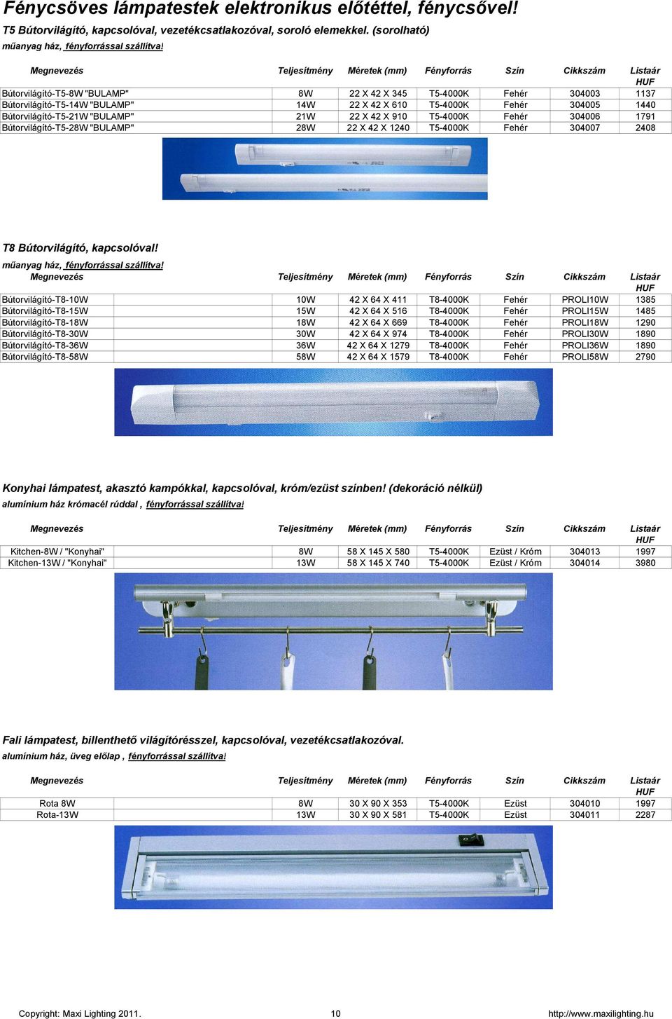 Fehér 304005 1440 Bútorvilágító-T5-21W "BULAMP" 21W 22 X 42 X 910 T5-4000K Fehér 304006 1791 Bútorvilágító-T5-28W "BULAMP" 28W 22 X 42 X 1240 T5-4000K Fehér 304007 2408 T8 Bútorvilágító, kapcsolóval!