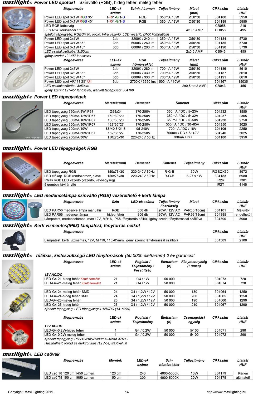 5950 LED RGB kábelvég CB058 210 LED RGB toldókábel 1m 4x0,5 AMP CB056 495 ajánlott tápegység: RGBOX30, opció: Infra vezérlı, LCD vezérlı, DMX kompatibilis Power LED spot 3x1W 3db 3200K / 240 lm 350mA