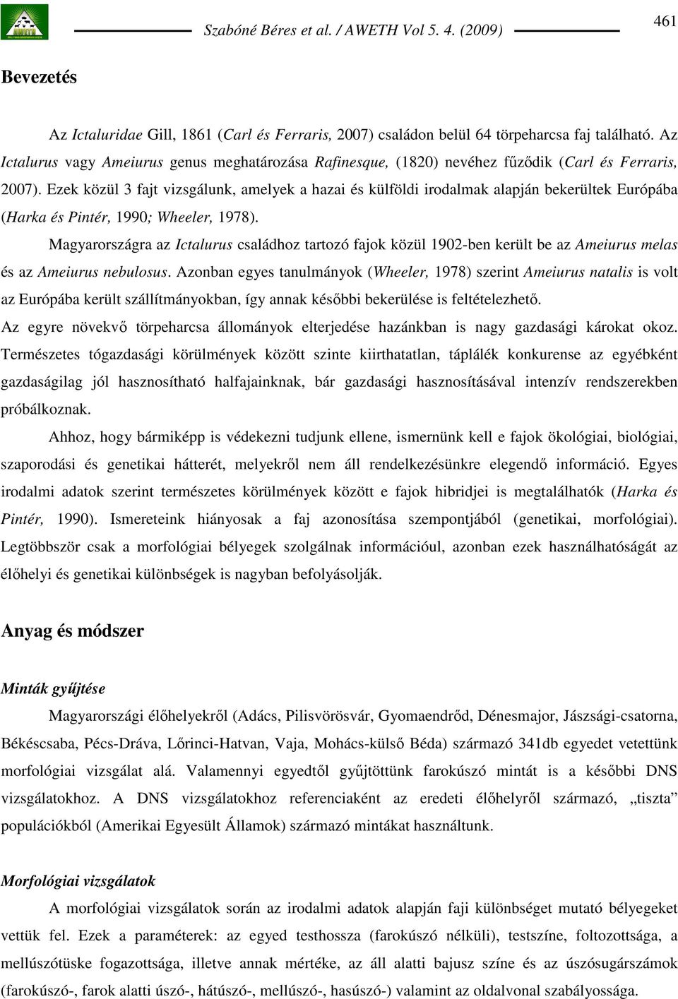 Ezek közül 3 fajt vizsgálunk, amelyek a hazai és külföldi irodalmak alapján bekerültek Európába (Harka és Pintér, 1990; Wheeler, 1978).