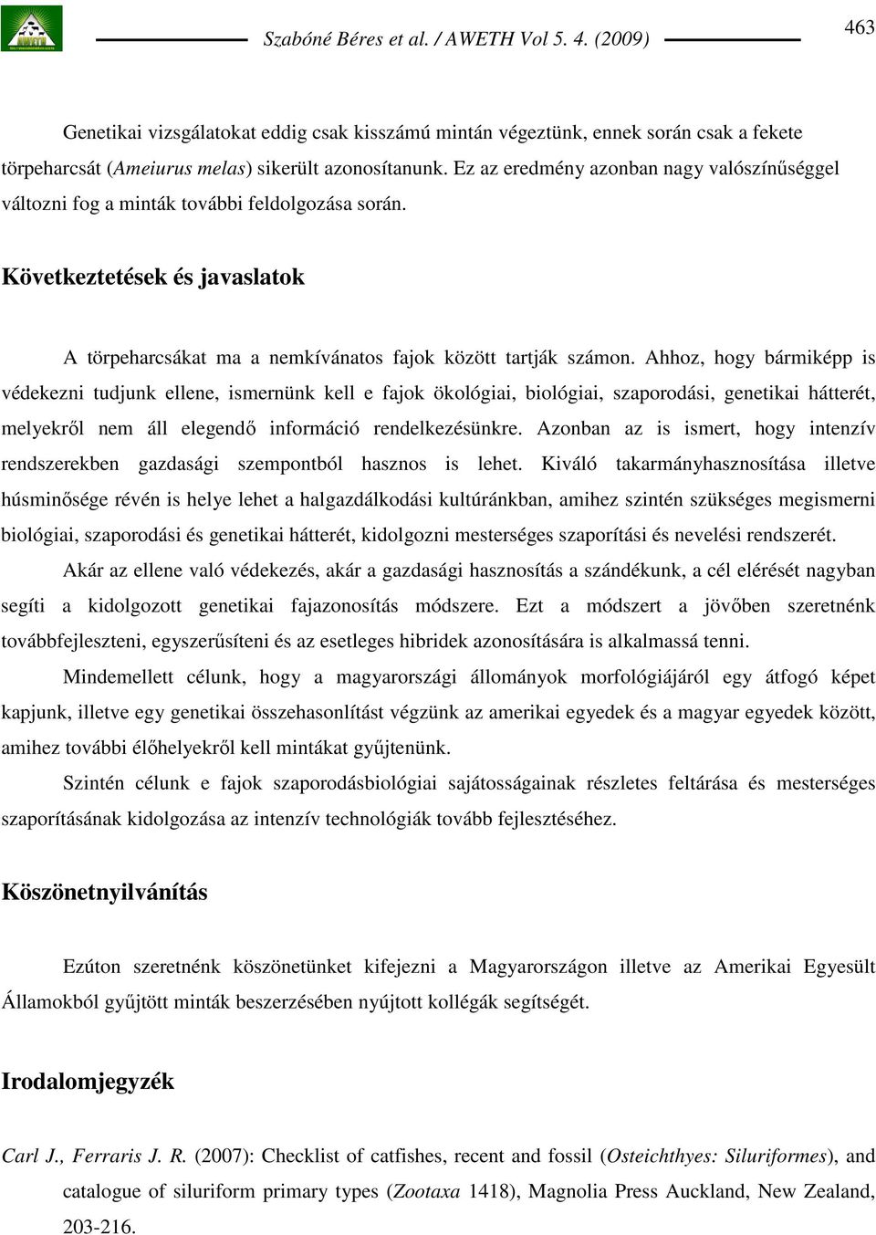 Ahhoz, hogy bármiképp is védekezni tudjunk ellene, ismernünk kell e fajok ökológiai, biológiai, szaporodási, genetikai hátterét, melyekrıl nem áll elegendı információ rendelkezésünkre.