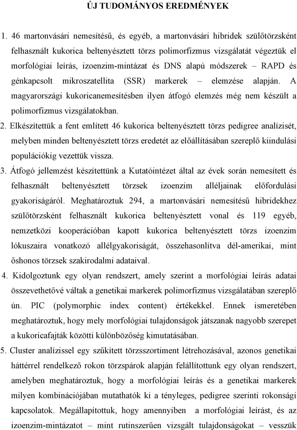 DNS alapú módszerek RAPD és génkapcsolt mikroszatellita (SSR) markerek elemzése alapján. A magyarországi kukoricanemesítésben ilyen átfogó elemzés még nem készült a polimorfizmus vizsgálatokban. 2.