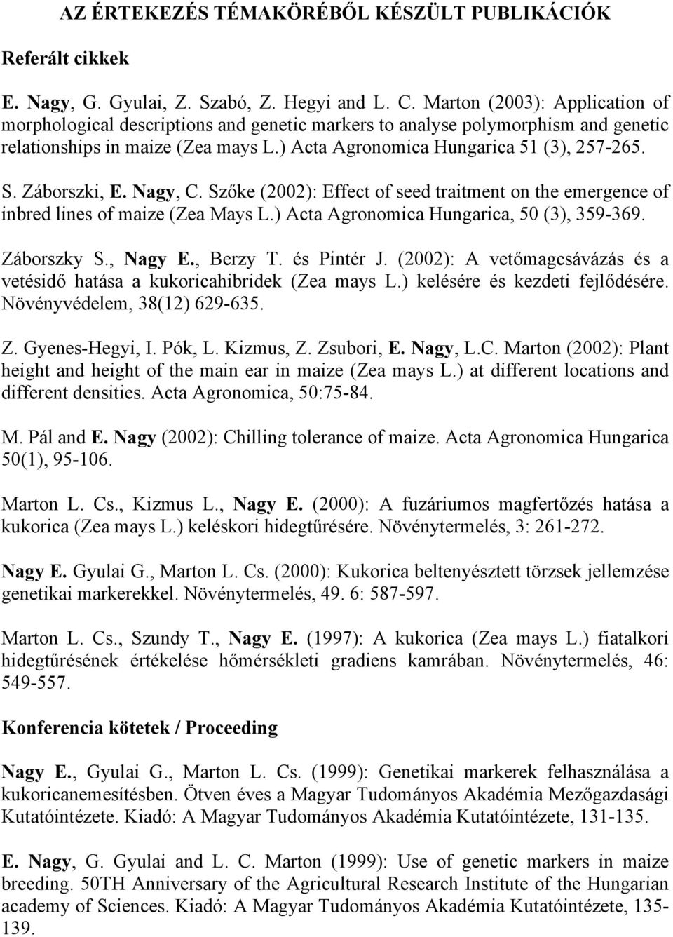 Záborszki, E. Nagy, C. Szőke (2002): Effect of seed traitment on the emergence of inbred lines of maize (Zea Mays L.) Acta Agronomica Hungarica, 50 (3), 359-369. Záborszky S., Nagy E., Berzy T.