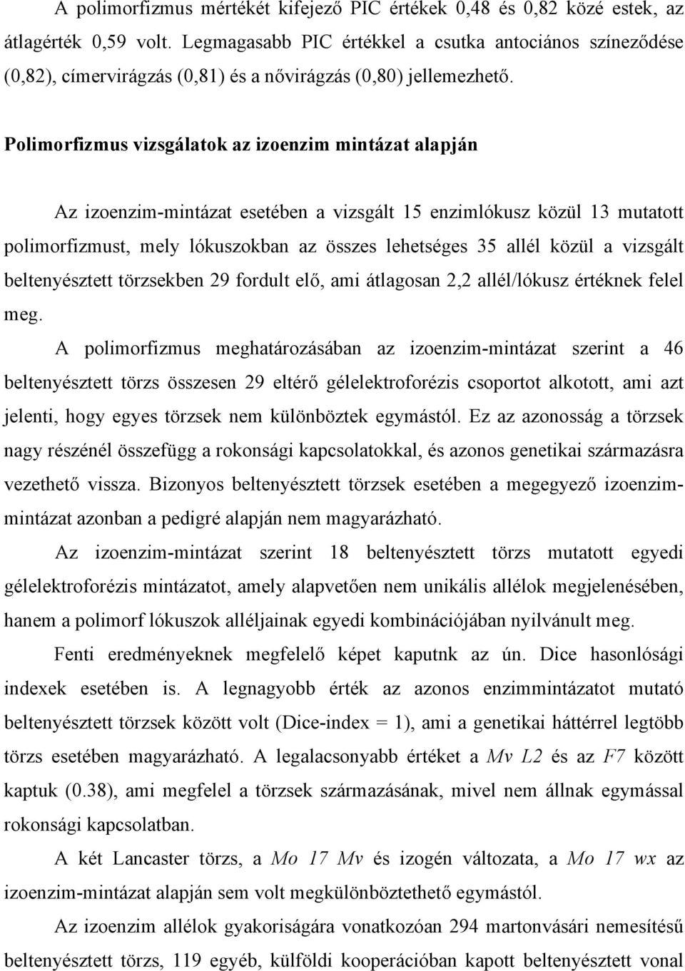 Polimorfizmus vizsgálatok az izoenzim mintázat alapján Az izoenzim-mintázat esetében a vizsgált 15 enzimlókusz közül 13 mutatott polimorfizmust, mely lókuszokban az összes lehetséges 35 allél közül a