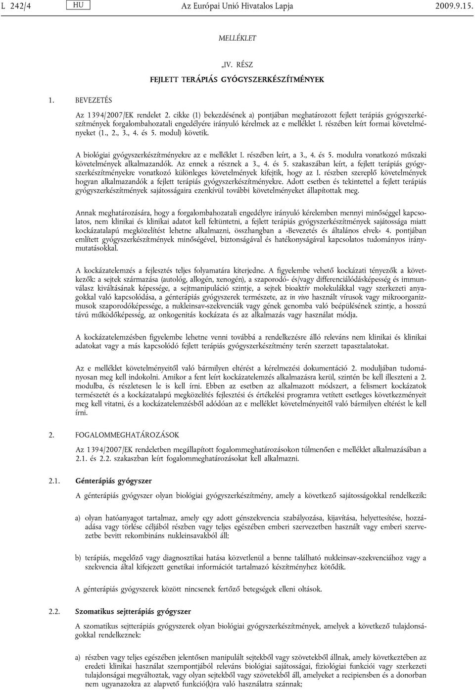 , 2., 3., 4. és 5. modul) követik. A biológiai gyógyszerkészítményekre az e melléklet I. részében leírt, a 3., 4. és 5. modulra vonatkozó műszaki követelmények alkalmazandók. Az ennek a résznek a 3.