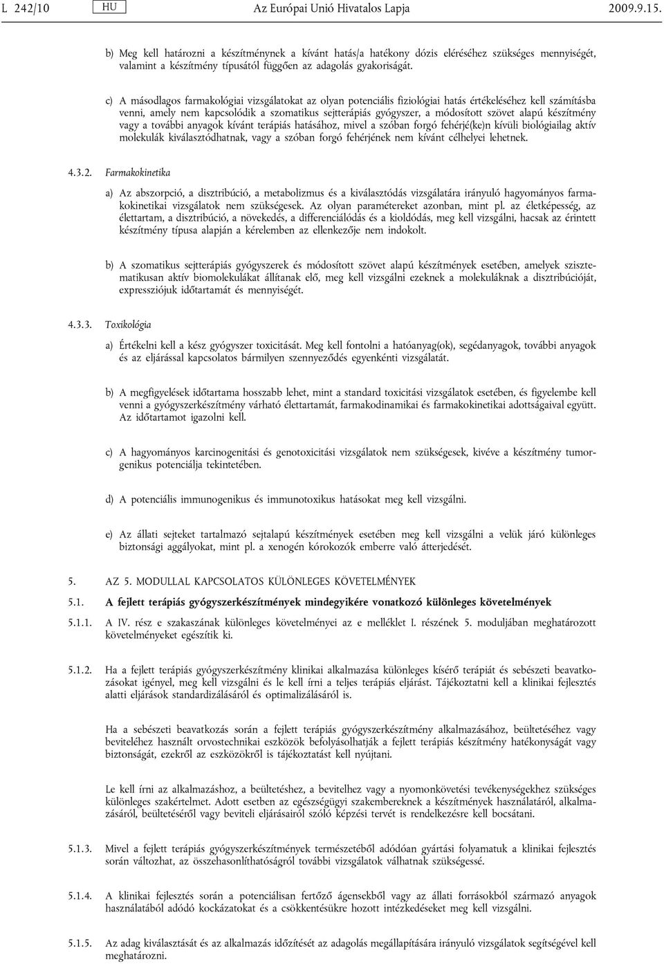 c) A másodlagos farmakológiai vizsgálatokat az olyan potenciális fiziológiai hatás értékeléséhez kell számításba venni, amely nem kapcsolódik a szomatikus sejtterápiás gyógyszer, a módosított szövet