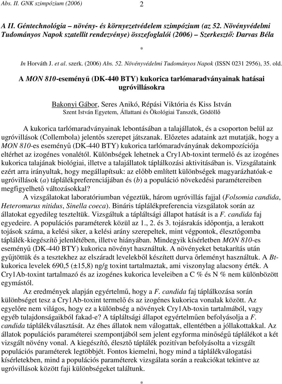 A MON 810-eseményű (DK-440 BTY) kukorica tarlómaradványainak hatásai ugróvillásokra Bakonyi Gábor, Seres Anikó, Répási Viktória és Kiss István Szent István Egyetem, Állattani és Ökológiai Tanszék,