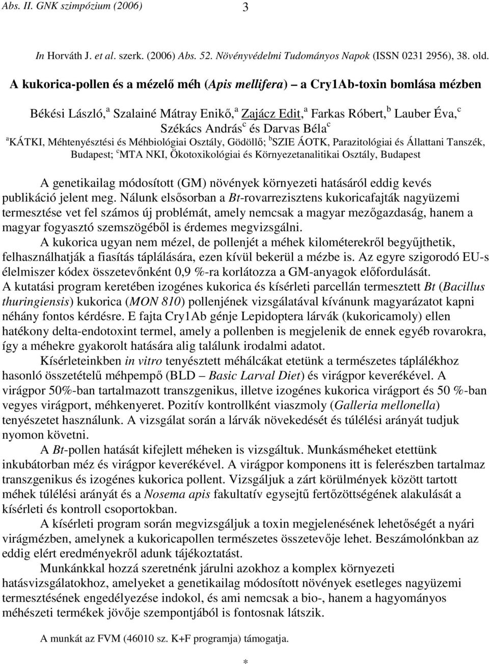 Béla c a KÁTKI, Méhtenyésztési és Méhbiológiai Osztály, Gödöllő; b SZIE ÁOTK, Parazitológiai és Állattani Tanszék, Budapest; c MTA NKI, Ökotoxikológiai és Környezetanalitikai Osztály, Budapest A