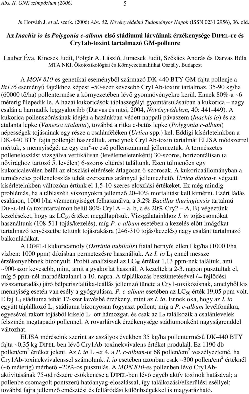 László, Juracsek Judit, Székács András és Darvas Béla MTA NKI, Ökotoxikológiai és Környezetanalitikai Osztály, Budapest A MON 810-es genetikai eseményből származó DK-440 BTY GM-fajta pollenje a Bt176