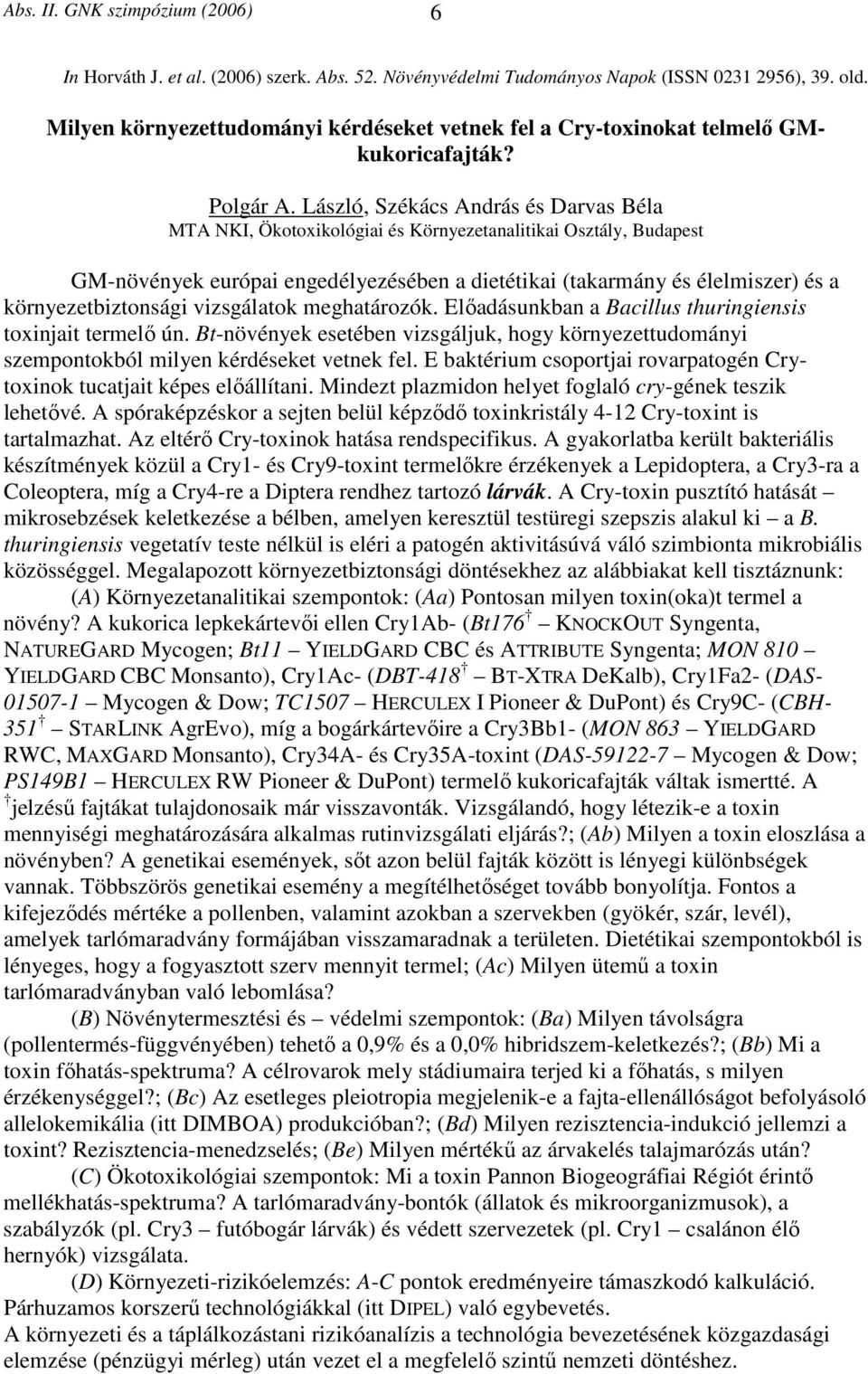 László, Székács András és Darvas Béla MTA NKI, Ökotoxikológiai és Környezetanalitikai Osztály, Budapest GM-növények európai engedélyezésében a dietétikai (takarmány és élelmiszer) és a