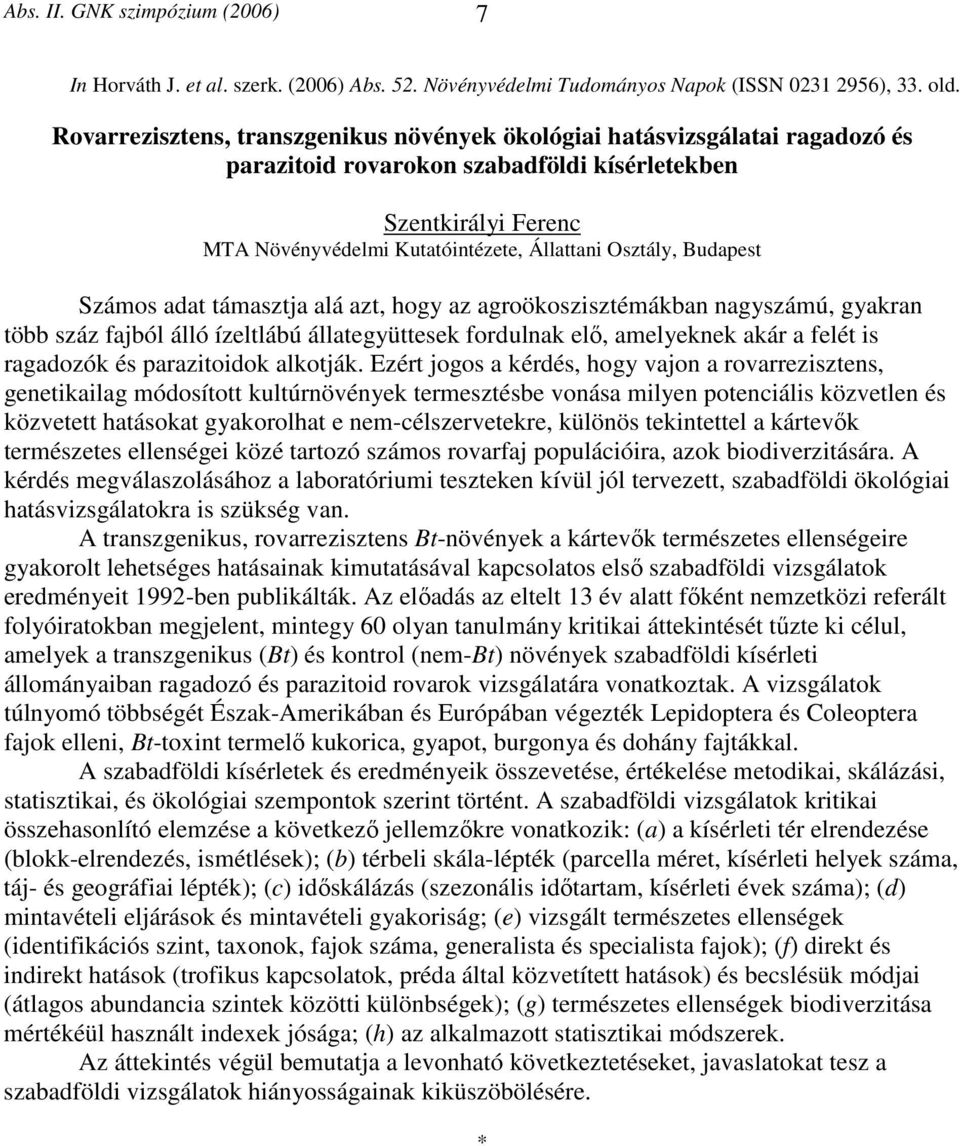Budapest Számos adat támasztja alá azt, hogy az agroökoszisztémákban nagyszámú, gyakran több száz fajból álló ízeltlábú állategyüttesek fordulnak elő, amelyeknek akár a felét is ragadozók és