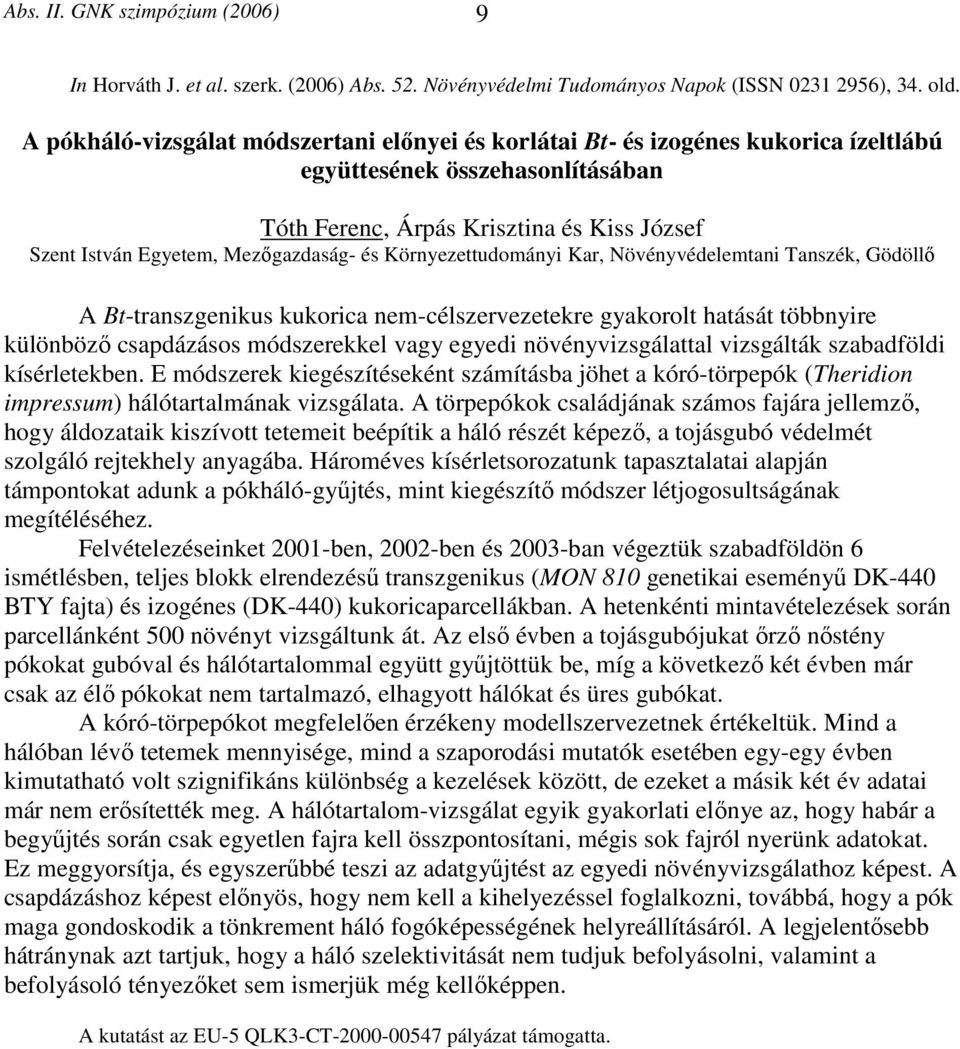 és Környezettudományi Kar, Növényvédelemtani Tanszék, Gödöllő A Bt-transzgenikus kukorica nem-célszervezetekre gyakorolt hatását többnyire különböző csapdázásos módszerekkel vagy egyedi