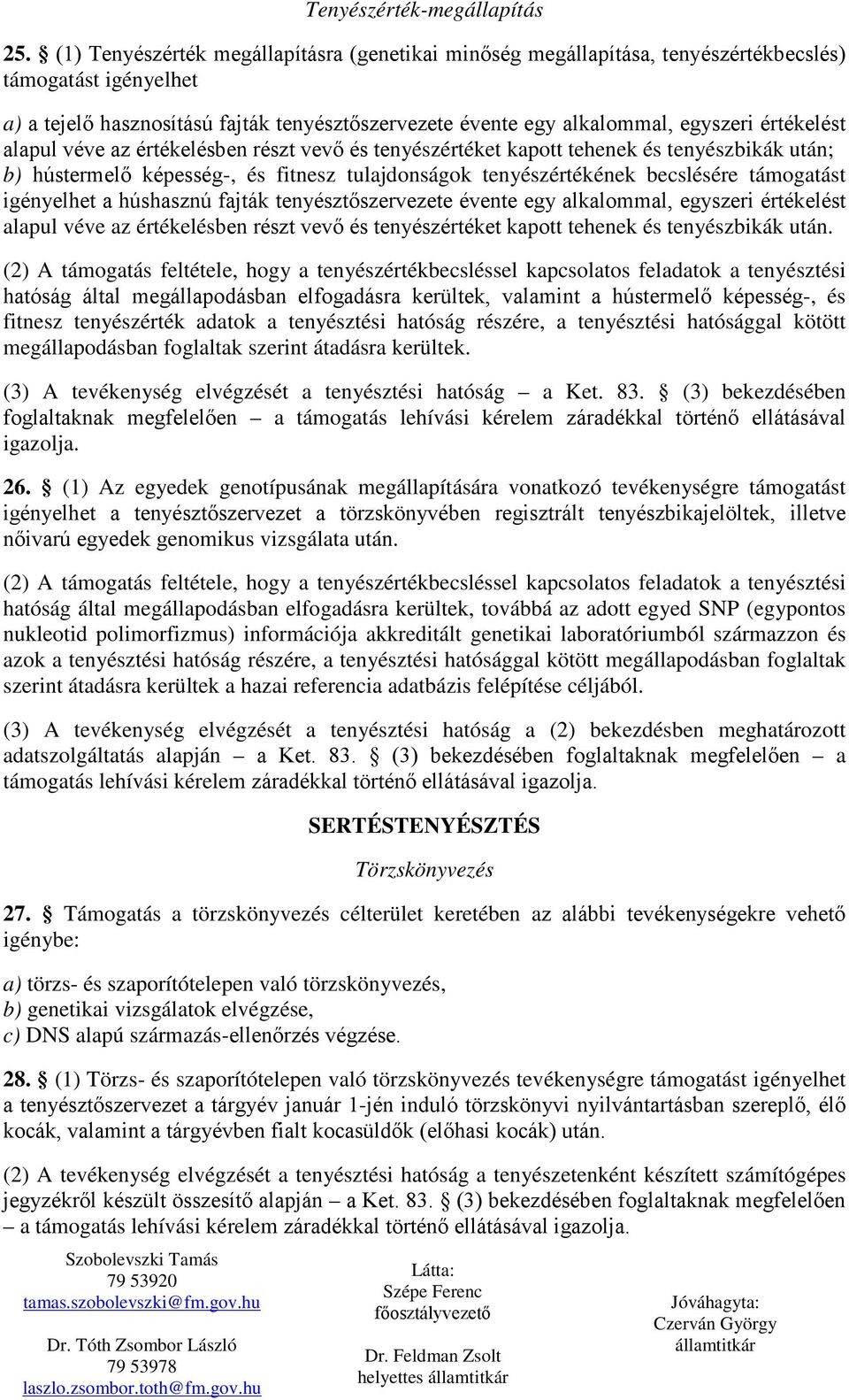 értékelést alapul véve az értékelésben részt vevő és tenyészértéket kapott tehenek és tenyészbikák után; b) hústermelő képesség-, és fitnesz tulajdonságok tenyészértékének becslésére támogatást