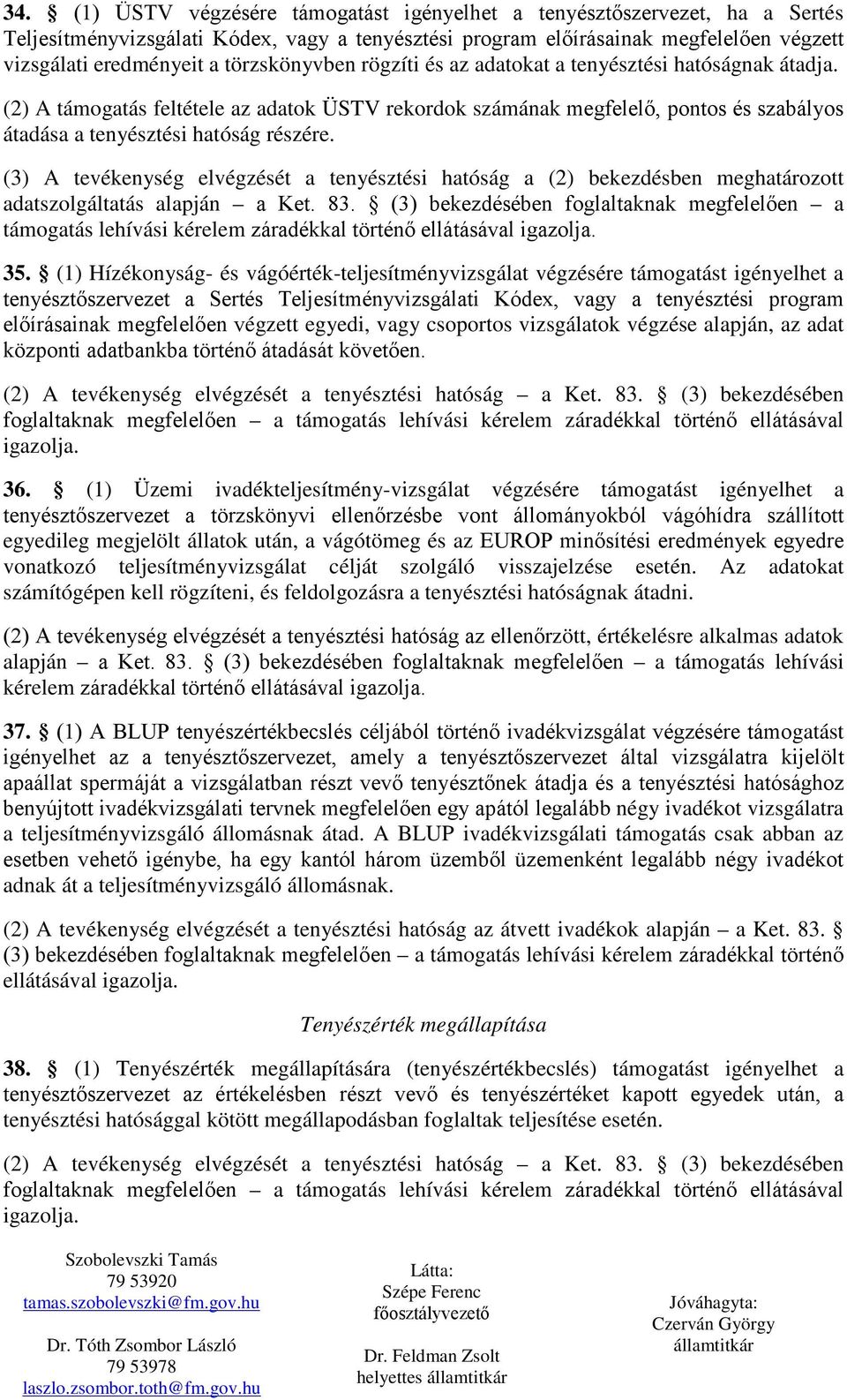 (3) A tevékenység elvégzését a tenyésztési hatóság a (2) bekezdésben meghatározott adatszolgáltatás alapján a Ket. 83.