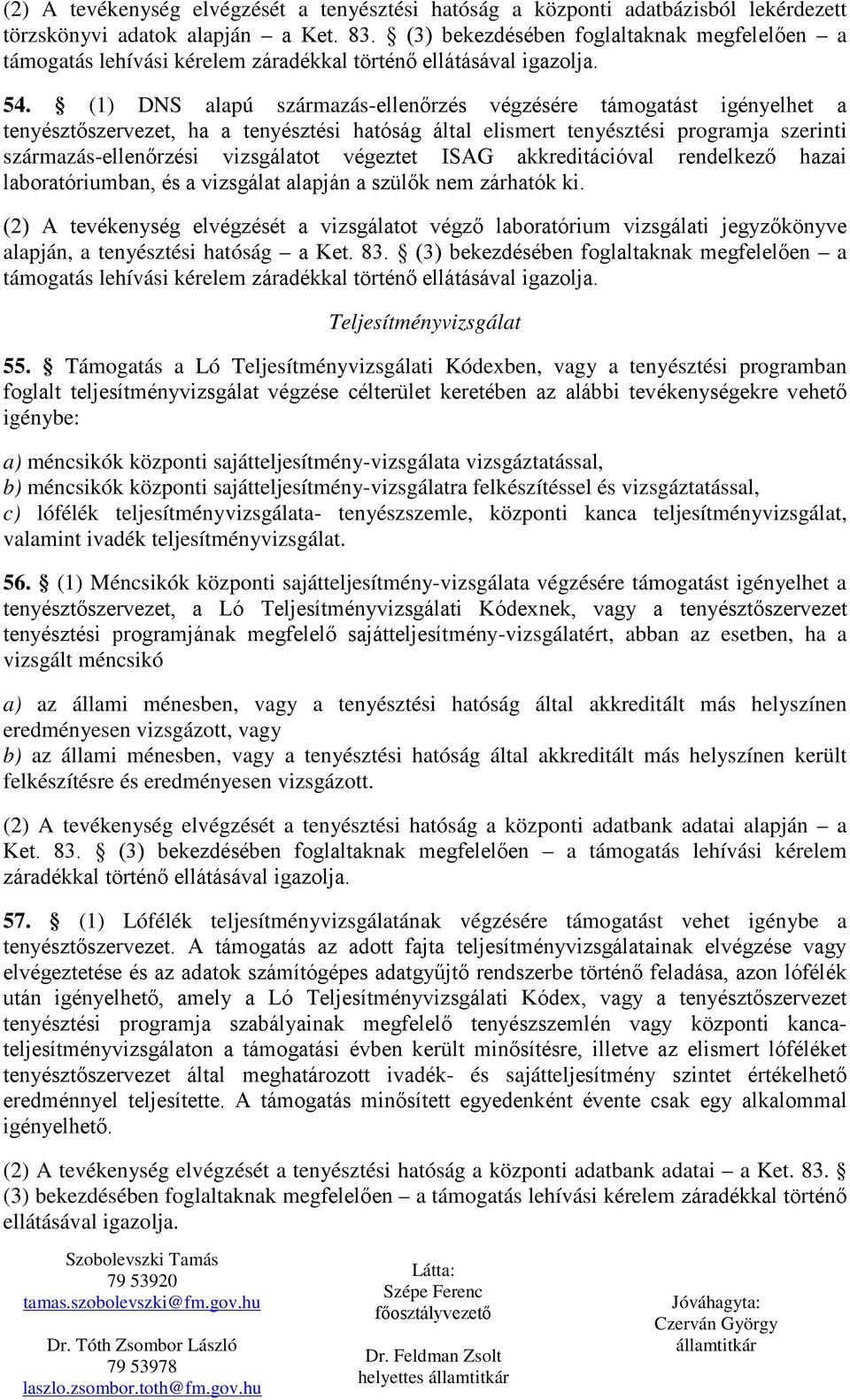 (1) DNS alapú származás-ellenőrzés végzésére támogatást igényelhet a tenyésztőszervezet, ha a tenyésztési hatóság által elismert tenyésztési programja szerinti származás-ellenőrzési vizsgálatot