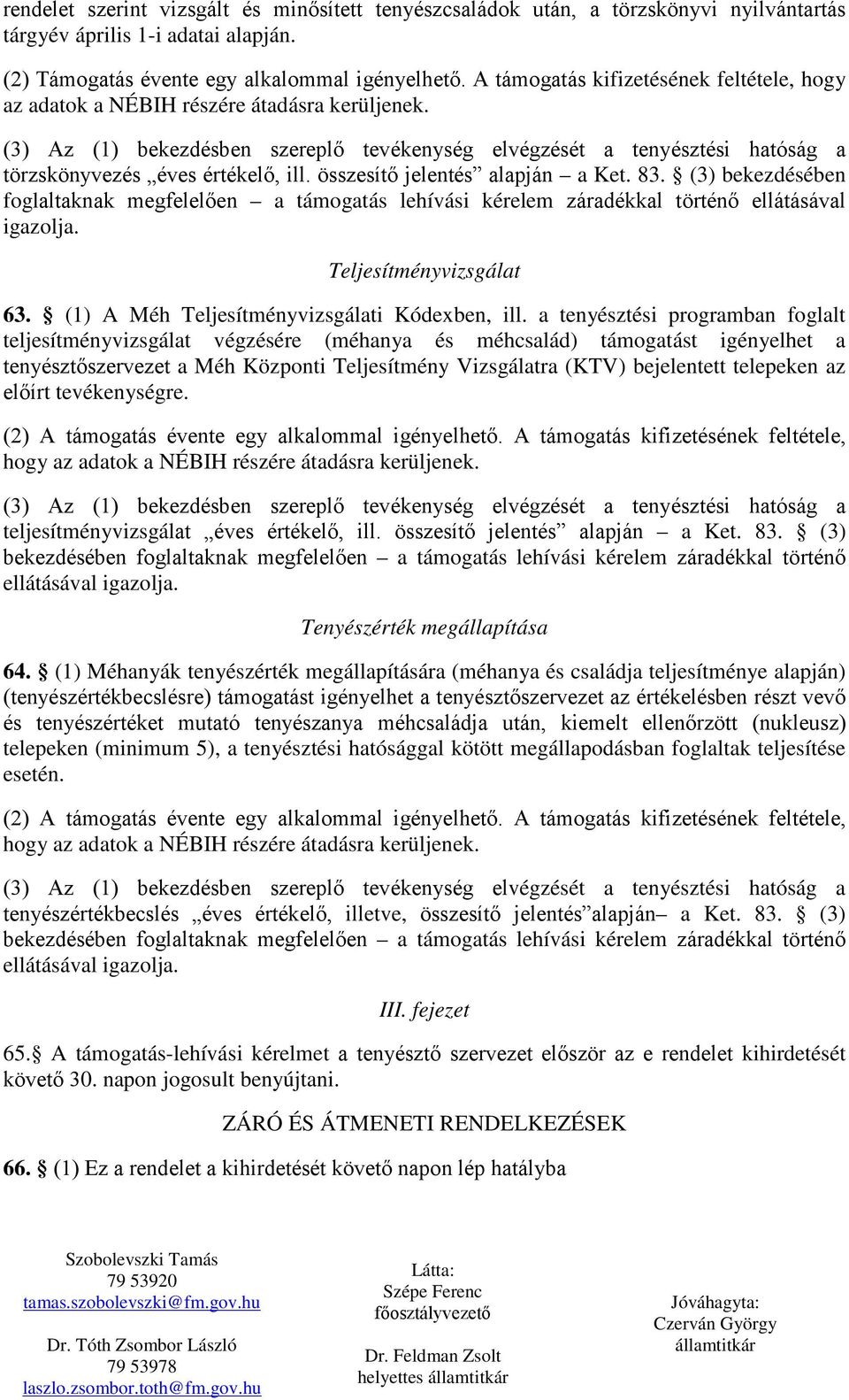 (3) Az (1) bekezdésben szereplő tevékenység elvégzését a tenyésztési hatóság a törzskönyvezés éves értékelő, ill. összesítő jelentés alapján a Ket. 83. (3) bekezdésében igazolja.