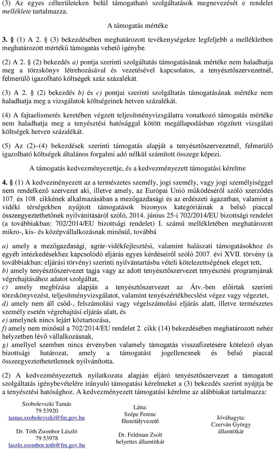 (2) bekezdés a) pontja szerinti szolgáltatás támogatásának mértéke nem haladhatja meg a törzskönyv létrehozásával és vezetésével kapcsolatos, a tenyésztőszervezetnél, felmerülő igazolható költségek