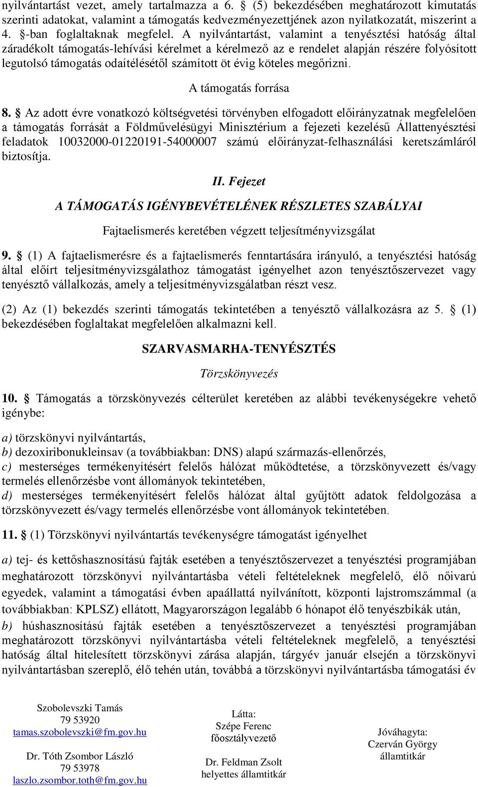 A nyilvántartást, valamint a tenyésztési hatóság által záradékolt támogatás-lehívási kérelmet a kérelmező az e rendelet alapján részére folyósított legutolsó támogatás odaítélésétől számított öt évig