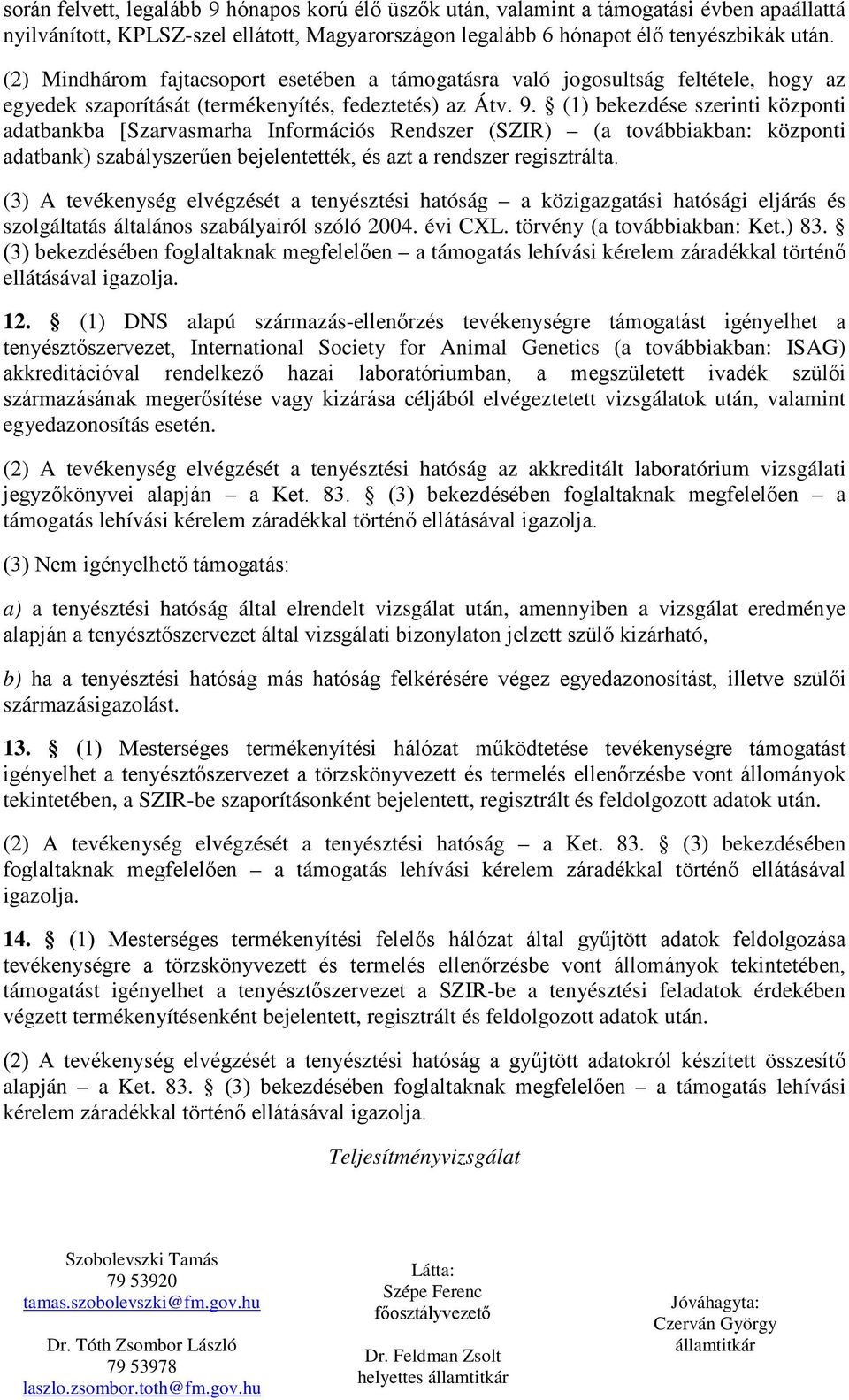 (1) bekezdése szerinti központi adatbankba [Szarvasmarha Információs Rendszer (SZIR) (a továbbiakban: központi adatbank) szabályszerűen bejelentették, és azt a rendszer regisztrálta.