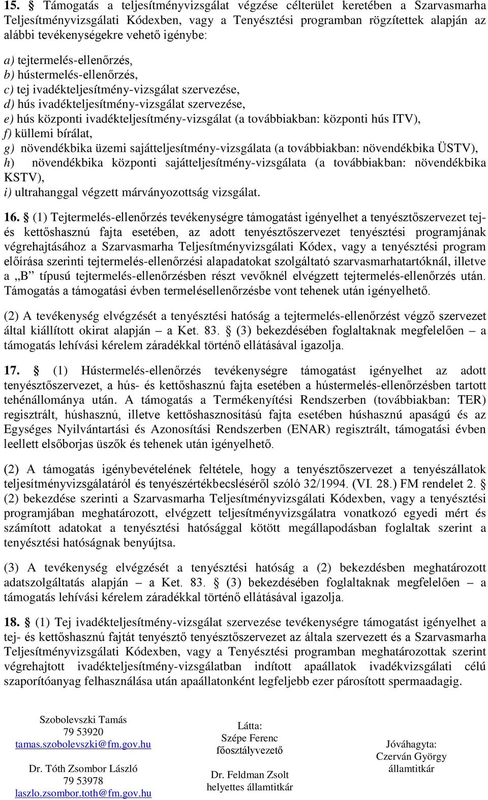ivadékteljesítmény-vizsgálat (a továbbiakban: központi hús ITV), f) küllemi bírálat, g) növendékbika üzemi sajátteljesítmény-vizsgálata (a továbbiakban: növendékbika ÜSTV), h) növendékbika központi