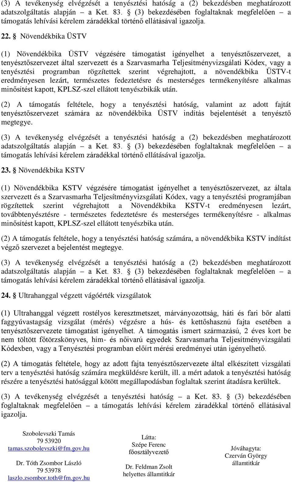 Növendékbika ÜSTV (1) Növendékbika ÜSTV végzésére támogatást igényelhet a tenyésztőszervezet, a tenyésztőszervezet által szervezett és a Szarvasmarha Teljesítményvizsgálati Kódex, vagy a tenyésztési