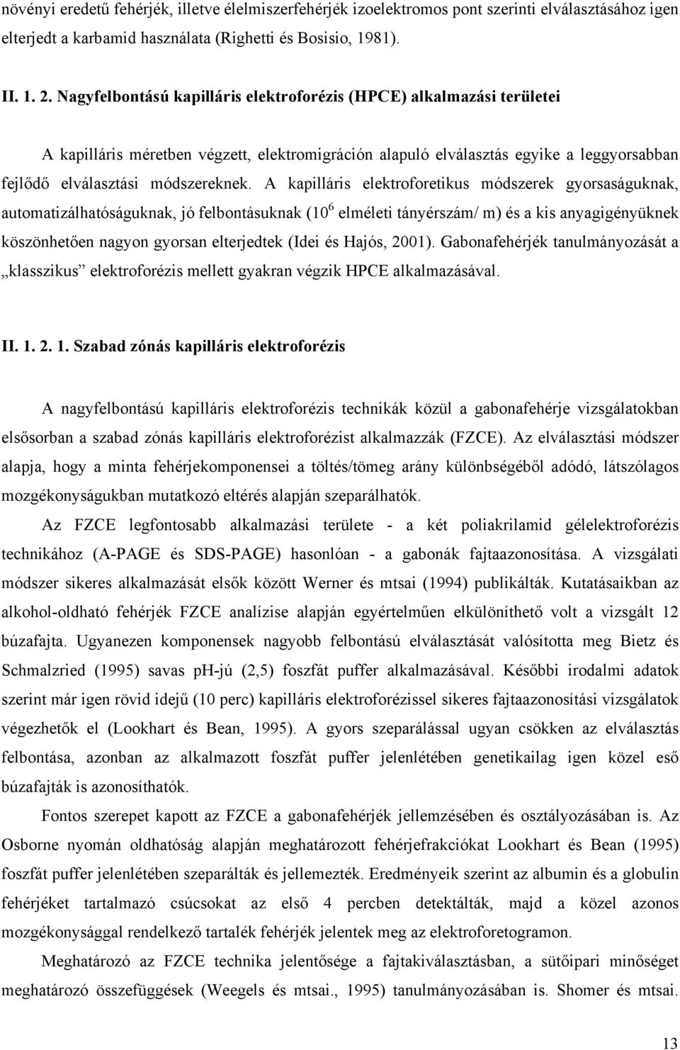 A kapilláris elektroforetikus módszerek gyorsaságuknak, automatizálhatóságuknak, jó felbontásuknak (10 6 elméleti tányérszám/ m) és a kis anyagigényüknek köszönhetően nagyon gyorsan elterjedtek (Idei