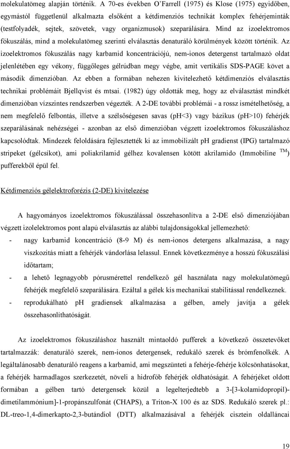 organizmusok) szeparálására. Mind az izoelektromos fókuszálás, mind a molekulatömeg szerinti elválasztás denaturáló körülmények között történik.