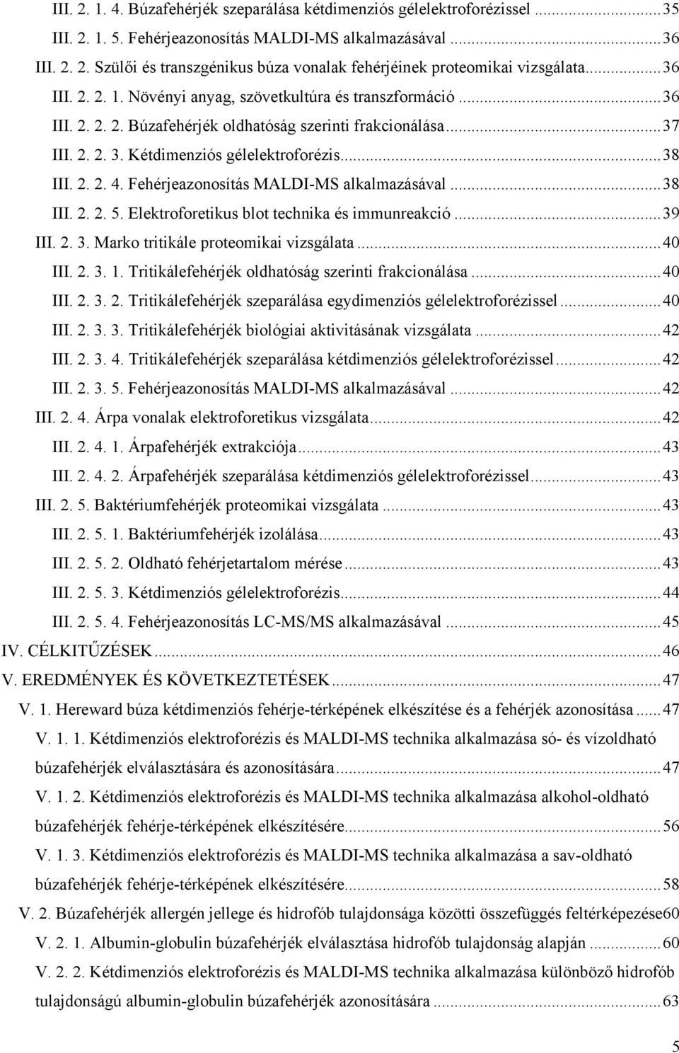 Fehérjeazonosítás MALDI-MS alkalmazásával...38 III. 2. 2. 5. Elektroforetikus blot technika és immunreakció...39 III. 2. 3. Marko tritikále proteomikai vizsgálata...40 III. 2. 3. 1.