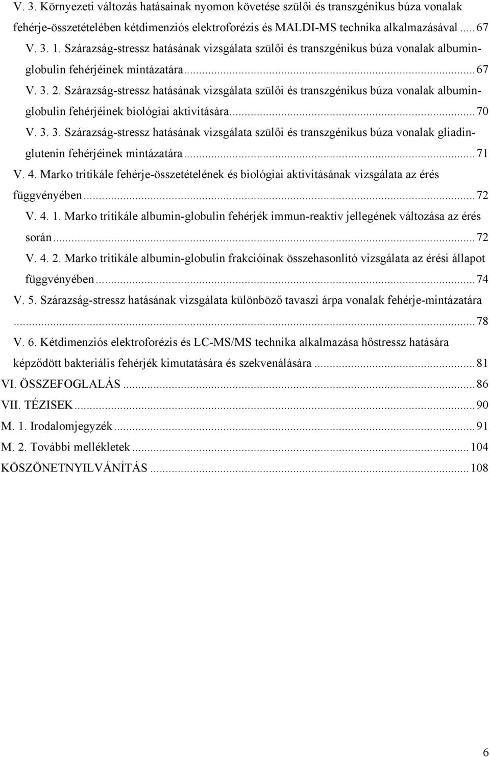 Szárazság-stressz hatásának vizsgálata szülői és transzgénikus búza vonalak albuminglobulin fehérjéinek biológiai aktivitására...70 V. 3.