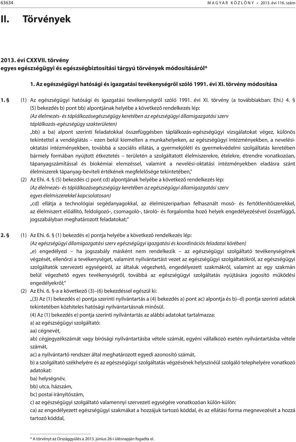 ) 4. (5) bekezdés b) pont bb) alpontjának helyébe a következő rendelkezés lép: (Az élelmezés- és táplálkozásegészségügy keretében az egészségügyi államigazgatási szerv táplálkozás-egészségügy