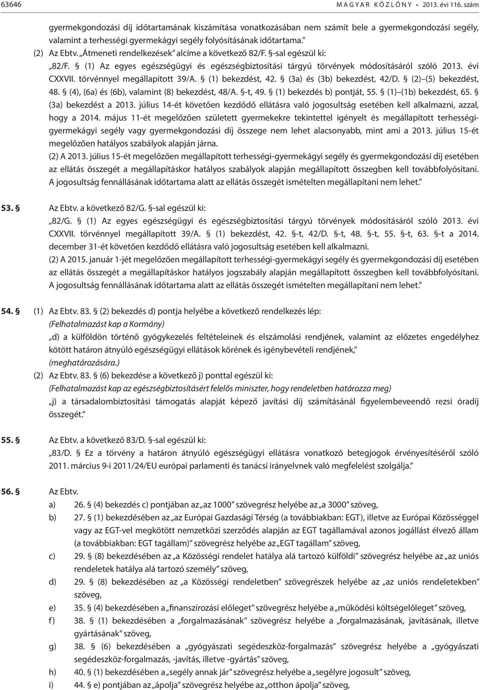 Átmeneti rendelkezések alcíme a következő 82/F. -sal egészül ki: 82/F. (1) Az egyes egészségügyi és egészségbiztosítási tárgyú törvények módosításáról szóló 2013. évi CXXVII.