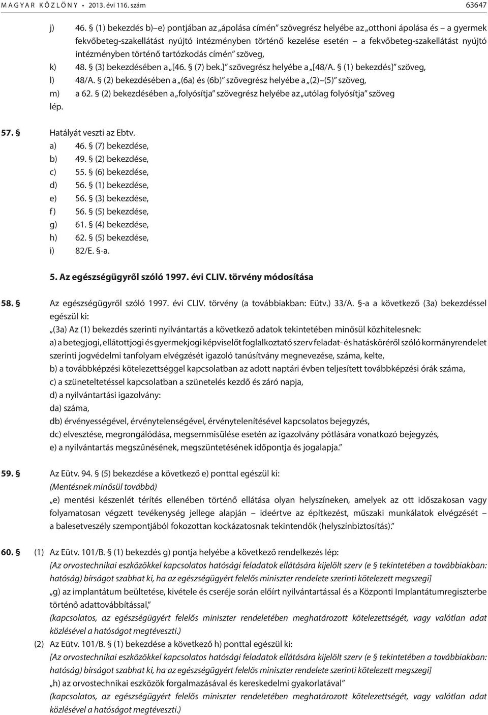 intézményben történő tartózkodás címén szöveg, k) 48. (3) bekezdésében a [46. (7) bek.] szövegrész helyébe a [48/A. (1) bekezdés] szöveg, l) 48/A.