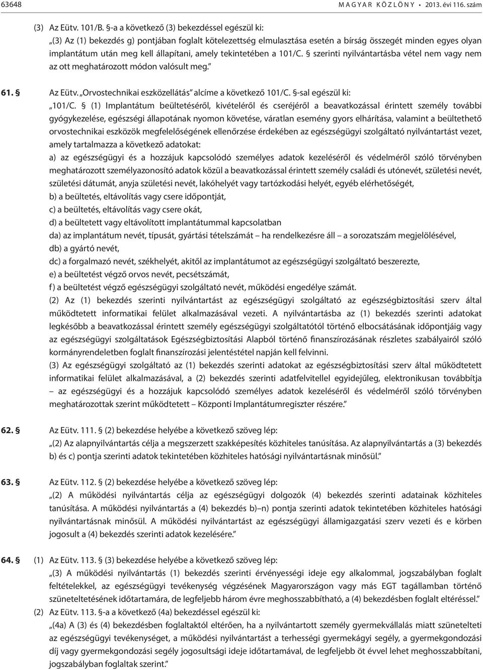 tekintetében a 101/C. szerinti nyilvántartásba vétel nem vagy nem az ott meghatározott módon valósult meg. 61. Az Eütv. Orvostechnikai eszközellátás alcíme a következő 101/C. -sal egészül ki: 101/C.