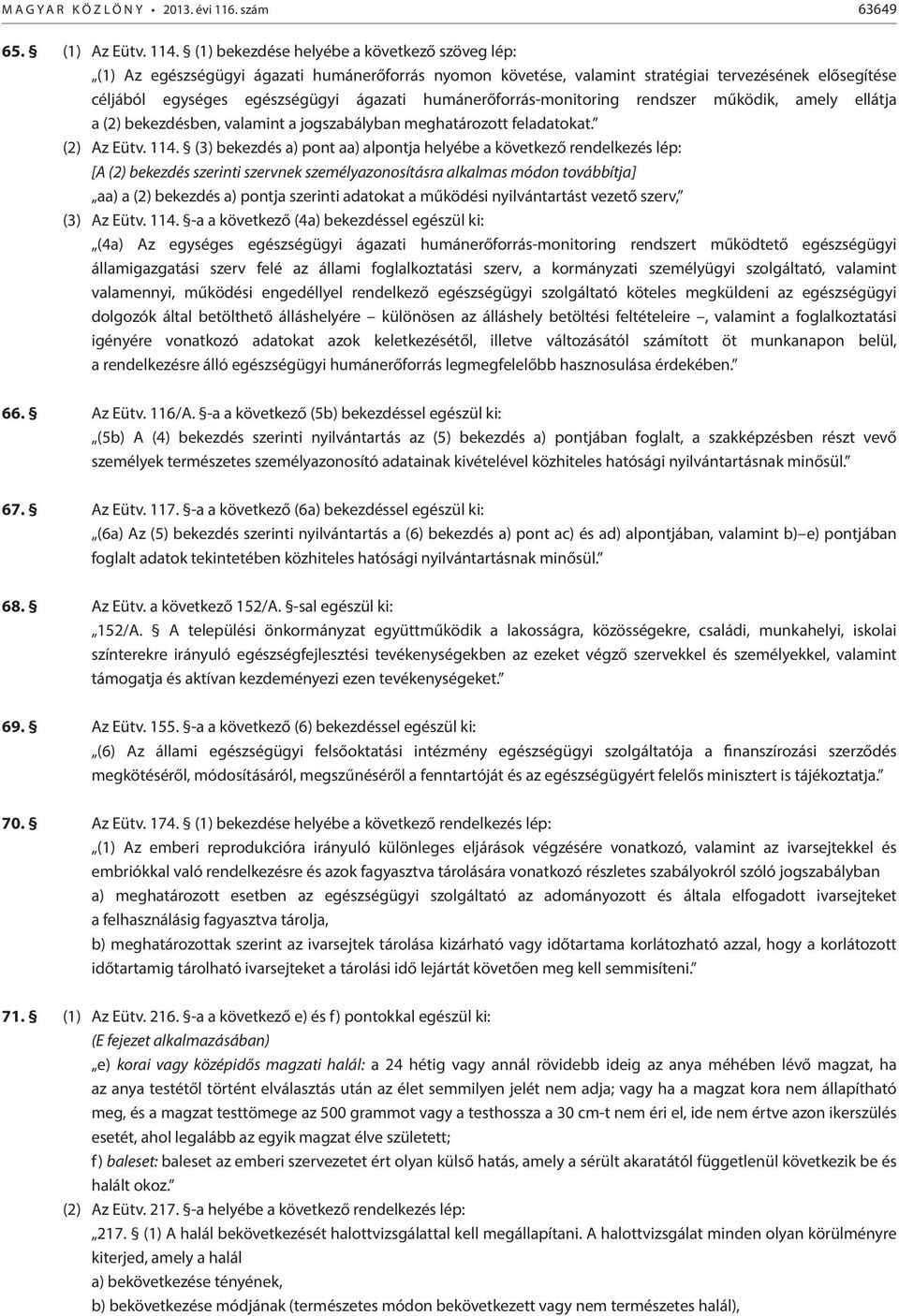 humánerőforrás-monitoring rendszer működik, amely ellátja a (2) bekezdésben, valamint a jogszabályban meghatározott feladatokat. (2) Az Eütv. 114.