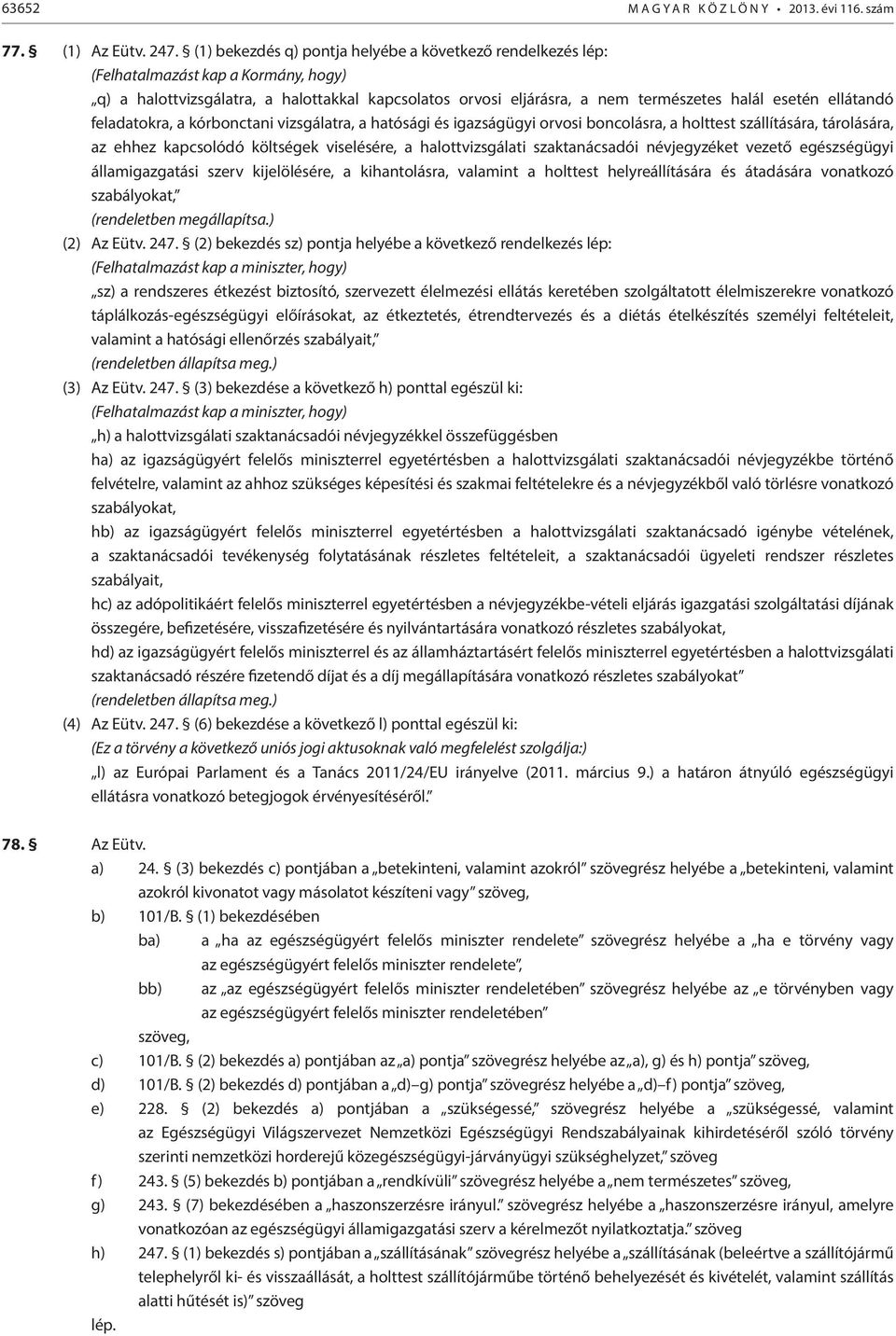 ellátandó feladatokra, a kórbonctani vizsgálatra, a hatósági és igazságügyi orvosi boncolásra, a holttest szállítására, tárolására, az ehhez kapcsolódó költségek viselésére, a halottvizsgálati