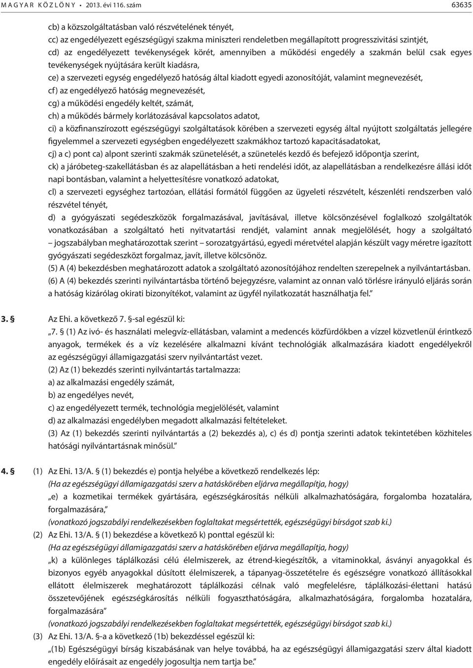 tevékenységek körét, amennyiben a működési engedély a szakmán belül csak egyes tevékenységek nyújtására került kiadásra, ce) a szervezeti egység engedélyező hatóság által kiadott egyedi azonosítóját,