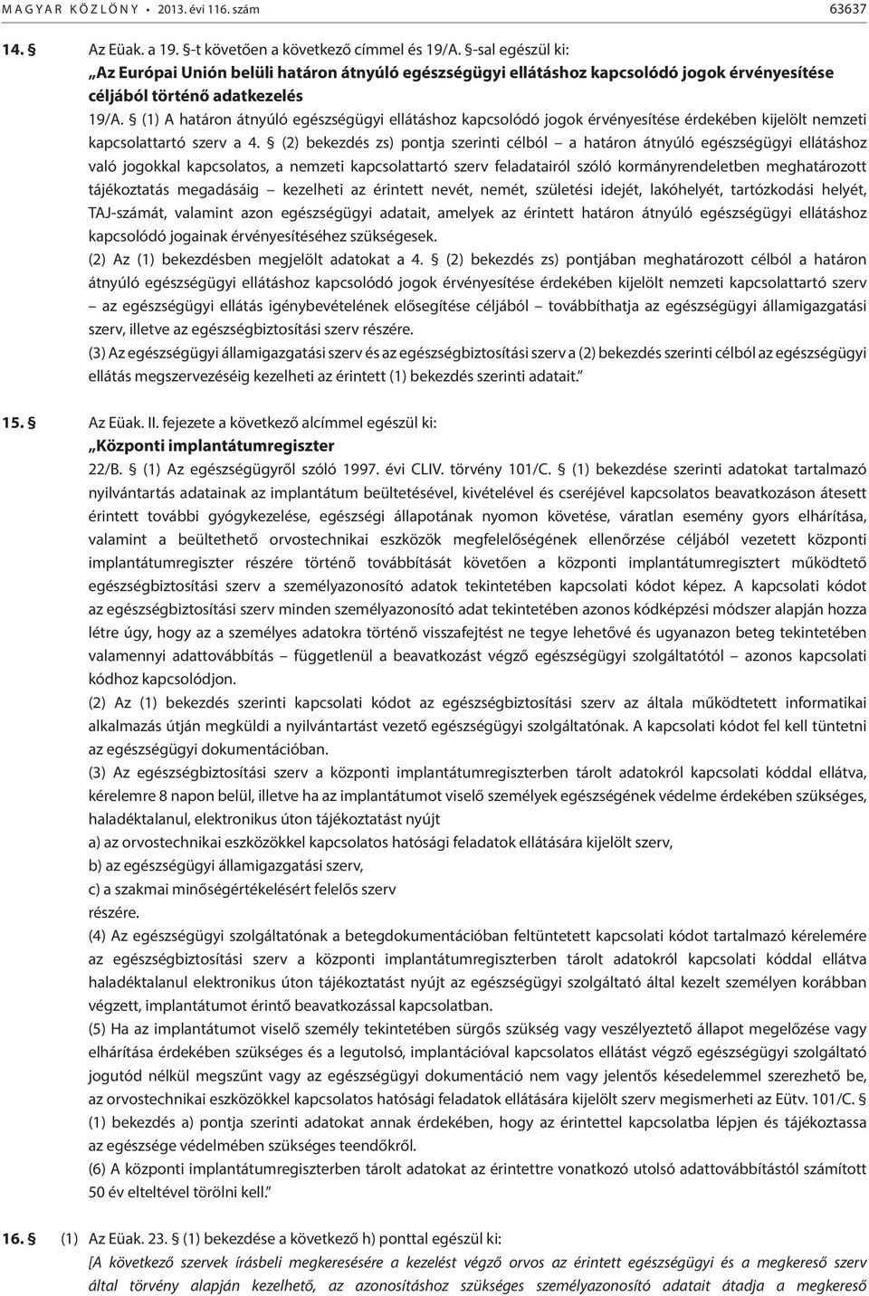 (1) A határon átnyúló egészségügyi ellátáshoz kapcsolódó jogok érvényesítése érdekében kijelölt nemzeti kapcsolattartó szerv a 4.