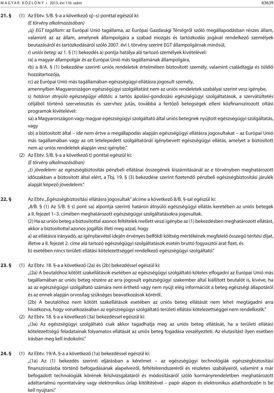 állam, amelynek állampolgára a szabad mozgás és tartózkodás jogával rendelkező személyek beutazásáról és tartózkodásáról szóló 2007. évi I.