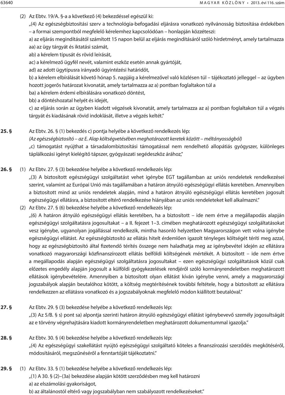 kapcsolódóan honlapján közzéteszi: a) az eljárás megindításától számított 15 napon belül az eljárás megindításáról szóló hirdetményt, amely tartalmazza aa) az ügy tárgyát és iktatási számát, ab) a