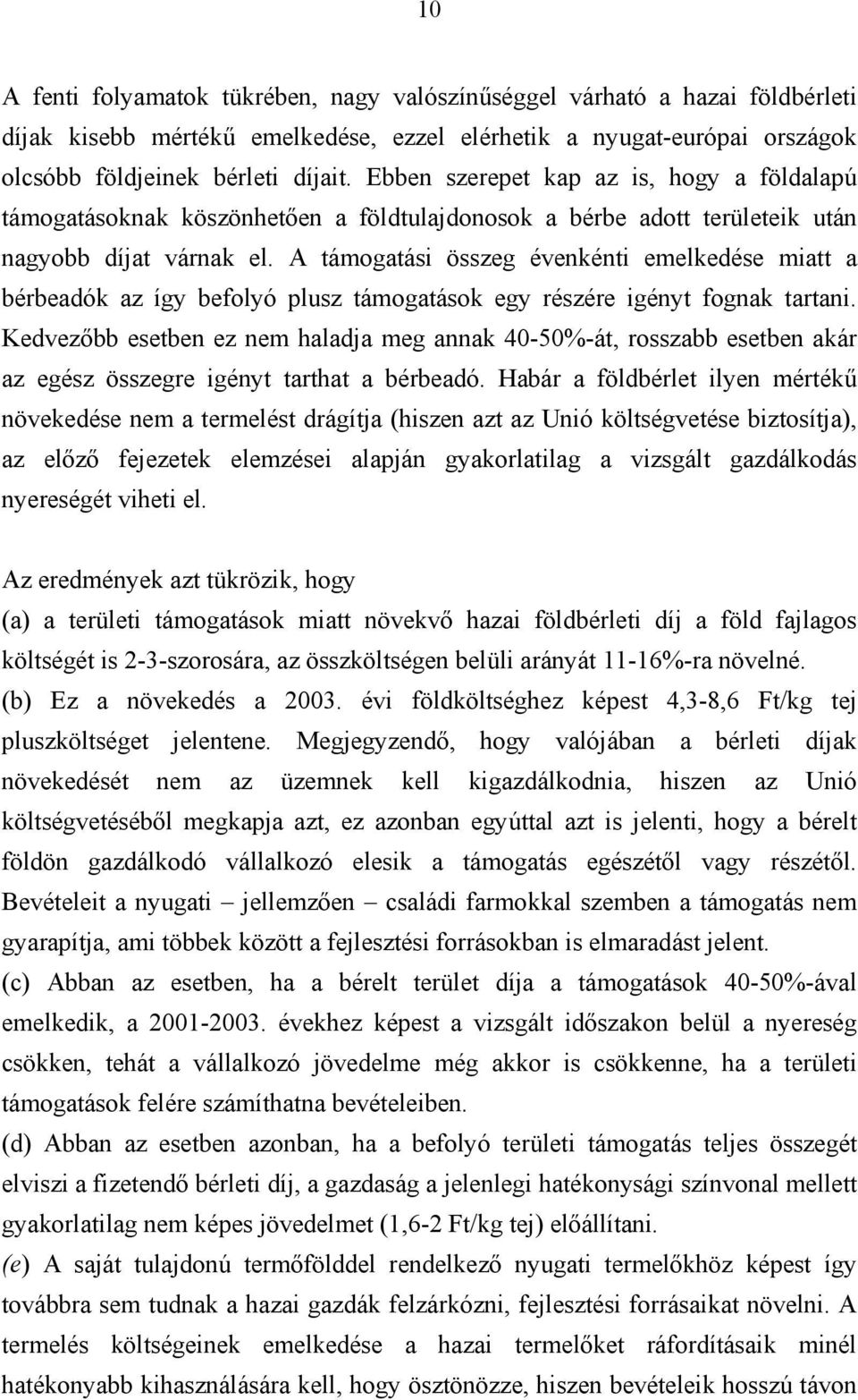 A támogatási összeg évenkénti emelkedése miatt a bérbeadók az így befolyó plusz támogatások egy részére igényt fognak tartani.