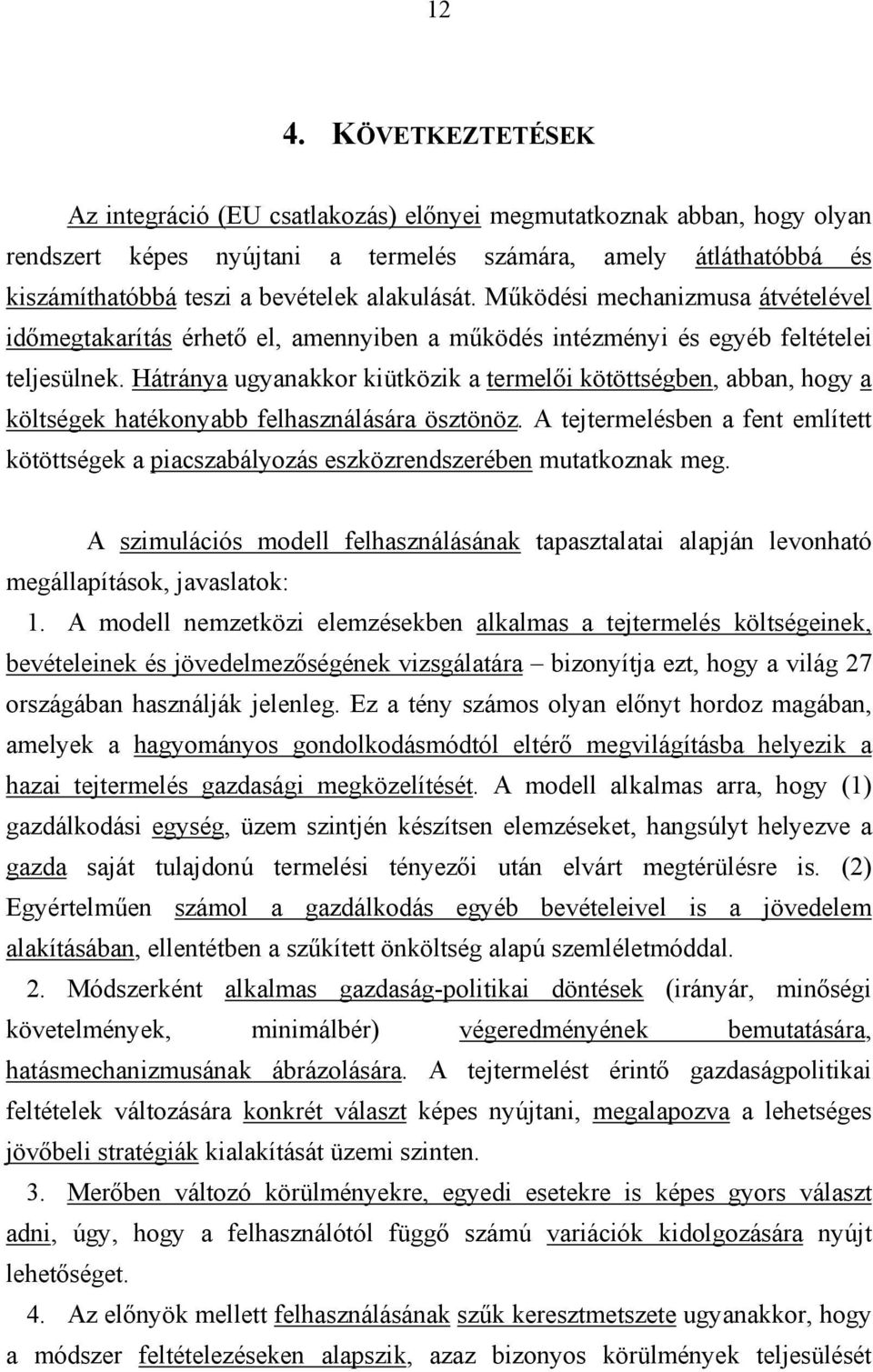 Hátránya ugyanakkor kiütközik a termelői kötöttségben, abban, hogy a költségek hatékonyabb felhasználására ösztönöz.