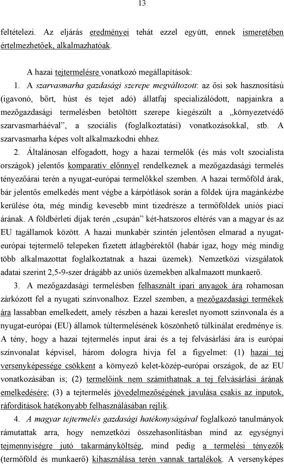 kiegészült a környezetvédő szarvasmarháéval, a szociális (foglalkoztatási) vonatkozásokkal, stb. A szarvasmarha képes volt alkalmazkodni ehhez. 2.