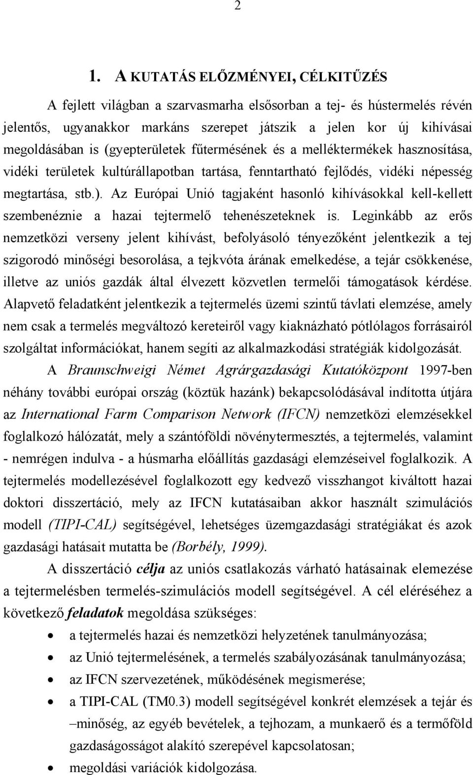 Az Európai Unió tagjaként hasonló kihívásokkal kell-kellett szembenéznie a hazai tejtermelő tehenészeteknek is.