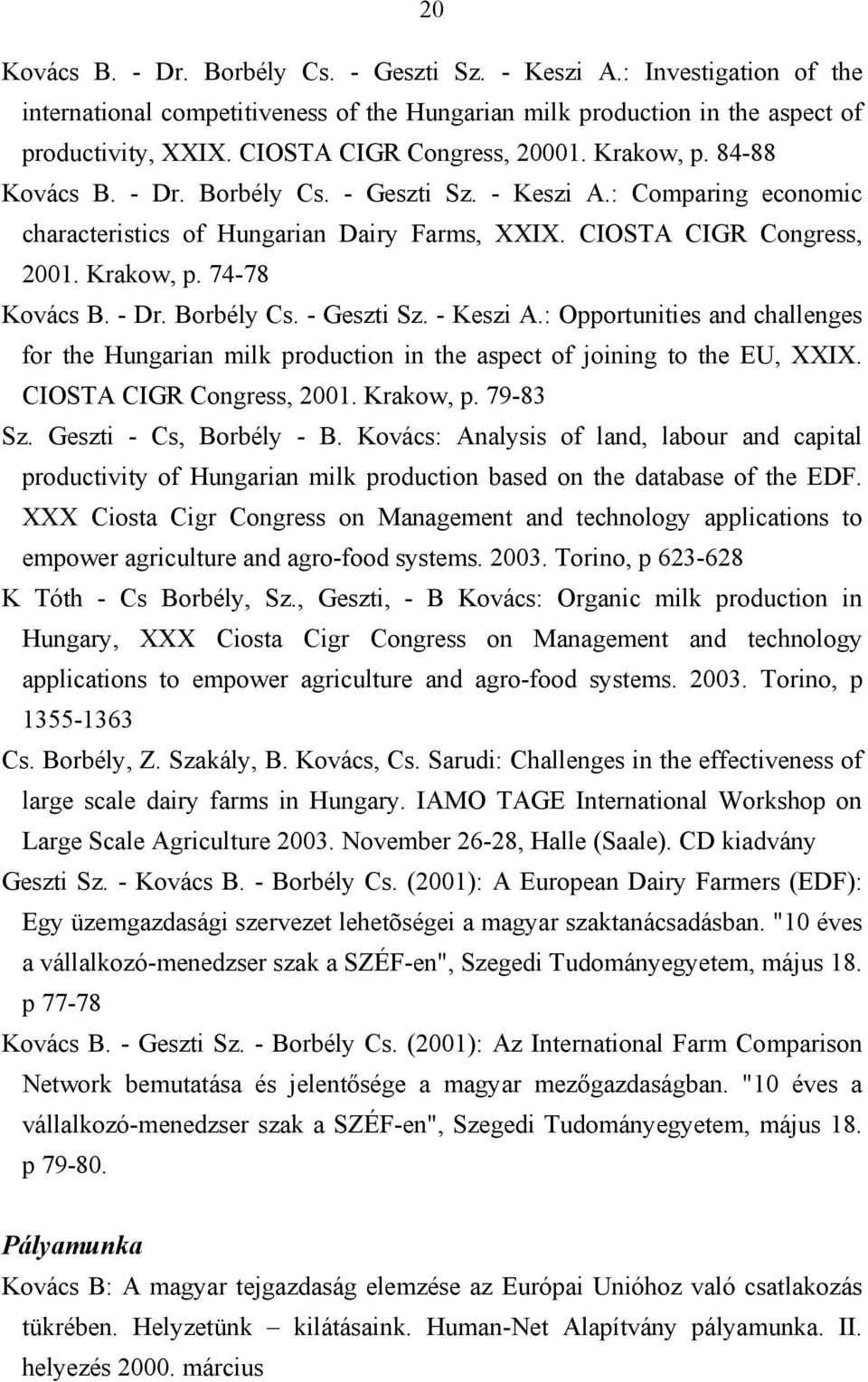 Krakow, p. 74-78 Kovács B. - Dr. Borbély Cs. - Geszti Sz. - Keszi A.: Opportunities and challenges for the Hungarian milk production in the aspect of joining to the EU, XXIX.